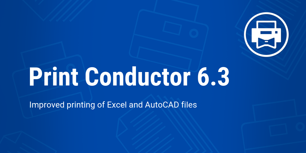 Print Conductor 6.3: Improved Printing of Excel and CAD Files